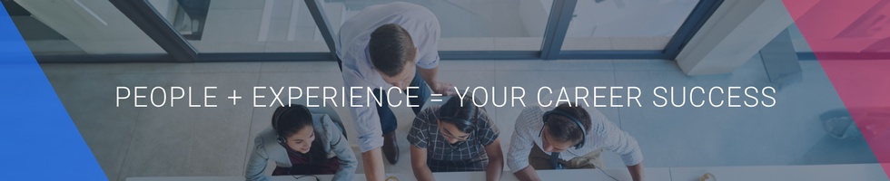 PEOPLE + EXPERIENCE = YOUR CAREER SUCCESS