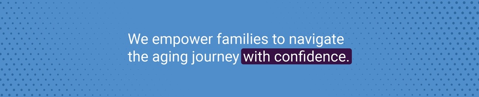 We empower families to navigate the aging journey with confidence.